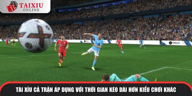 tai xiu ban thang 2 1086 Tài xỉu cả trận áp dụng với thời gian kéo dài hơn kiểu chơi khác